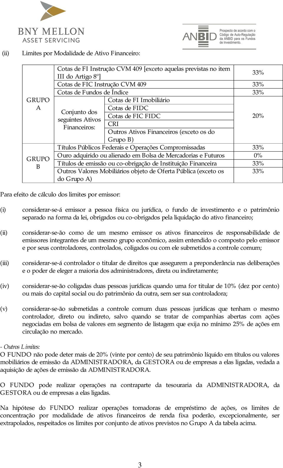 Federais e Operações Compromissadas 33% Ouro adquirido ou alienado em Bolsa de Mercadorias e Futuros 0% Títulos de emissão ou co-obrigação de Instituição Financeira 33% Outros Valores Mobiliários