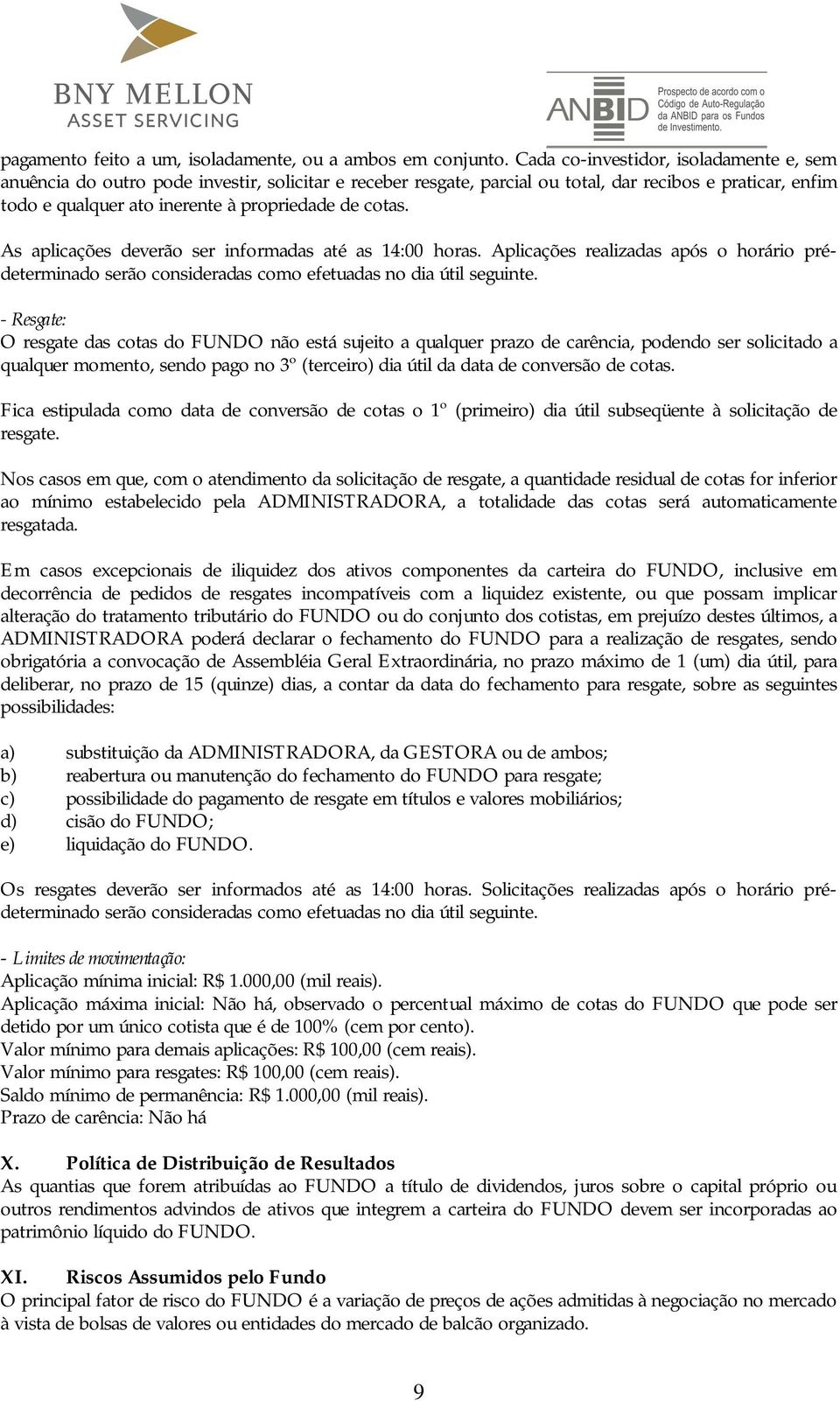 cotas. As aplicações deverão ser informadas até as 14:00 horas. Aplicações realizadas após o horário prédeterminado serão consideradas como efetuadas no dia útil seguinte.