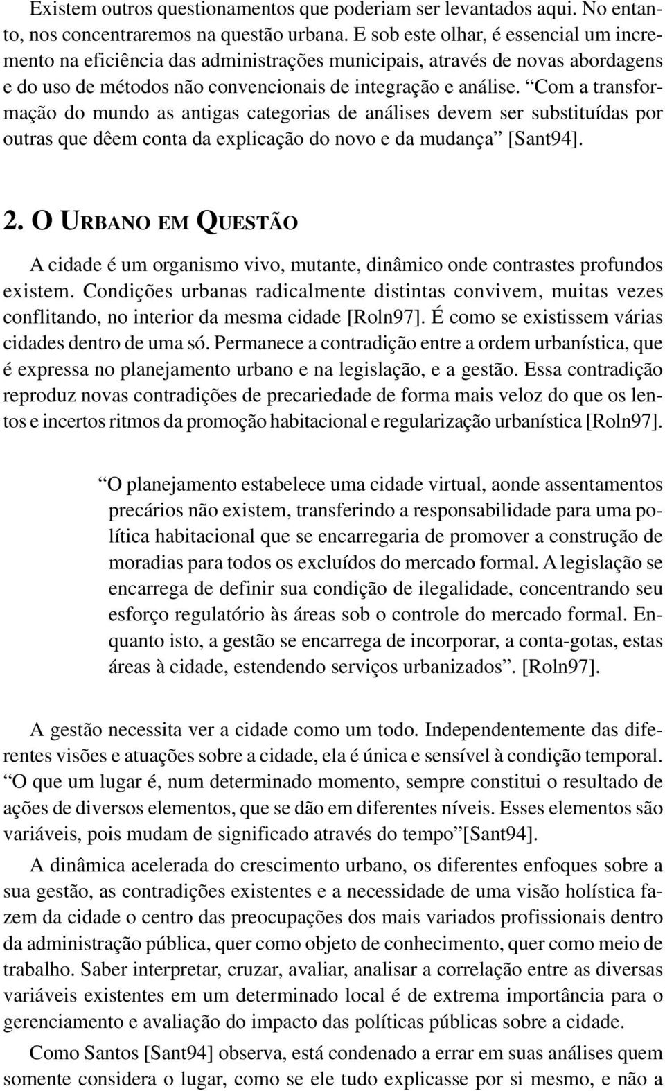 Com a transformação do mundo as antigas categorias de análises devem ser substituídas por outras que dêem conta da explicação do novo e da mudança [Sant94]. 2.