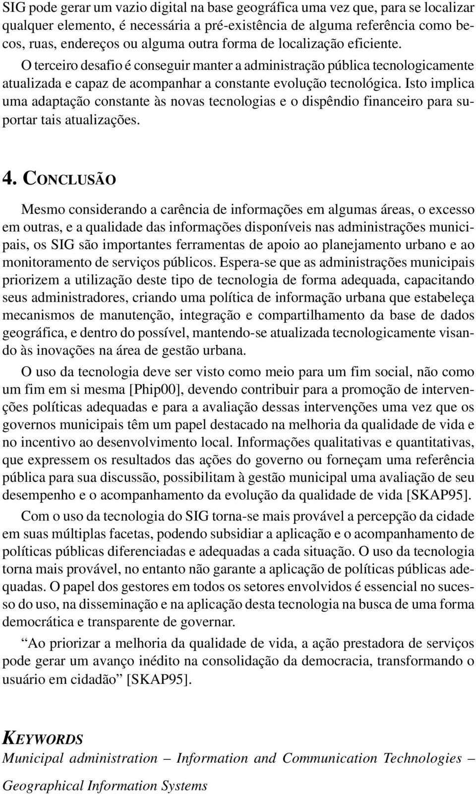 Isto implica uma adaptação constante às novas tecnologias e o dispêndio financeiro para suportar tais atualizações. 4.