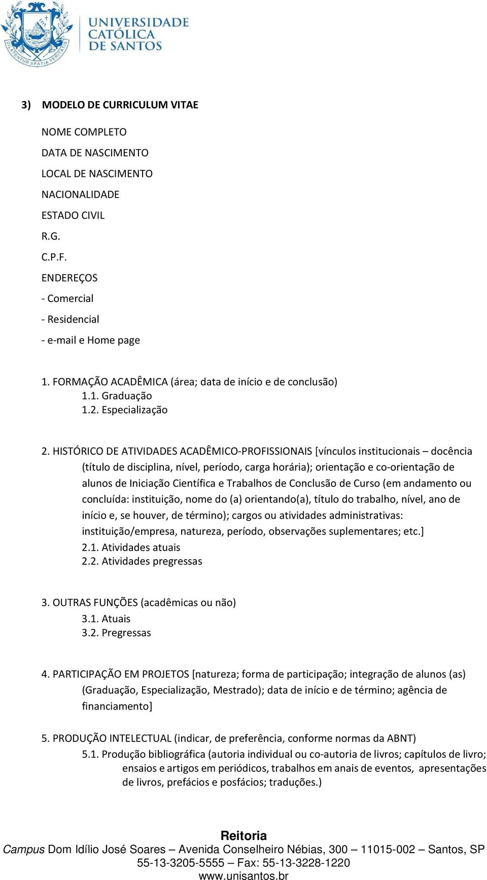 HISTÓRICO DE ATIVIDADES ACADÊMICO-PROFISSIONAIS [vínculos institucionais docência (título de disciplina, nível, período, carga horária); orientação e co-orientação de alunos de Iniciação Científica e