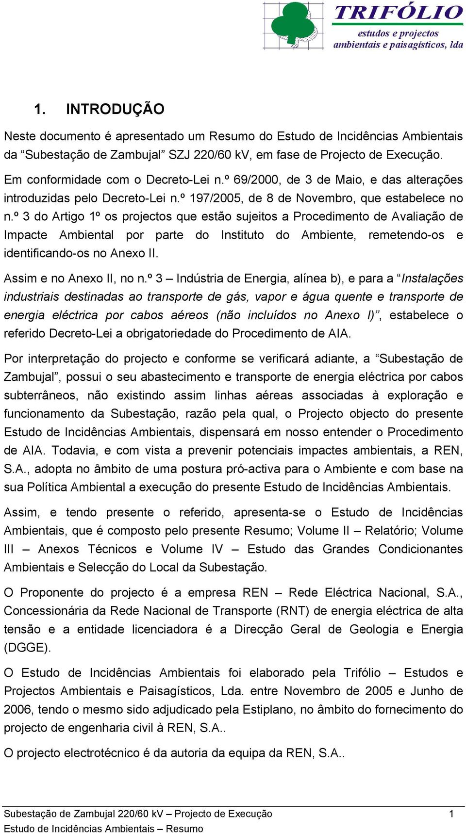 º 3 do Artigo 1º os projectos que estão sujeitos a Procedimento de Avaliação de Impacte Ambiental por parte do Instituto do Ambiente, remetendo-os e identificando-os no Anexo II.