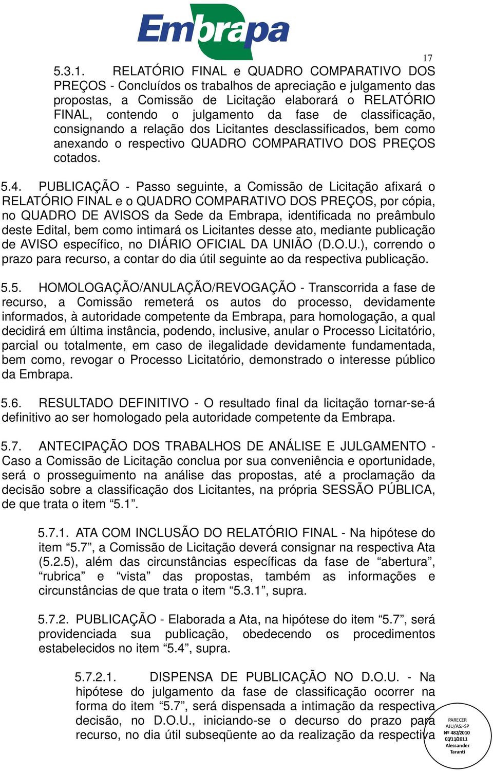 de classificação, consignando a relação dos Licitantes desclassificados, bem como anexando o respectivo QUADRO COMPARATIVO DOS PREÇOS cotados. 5.4.