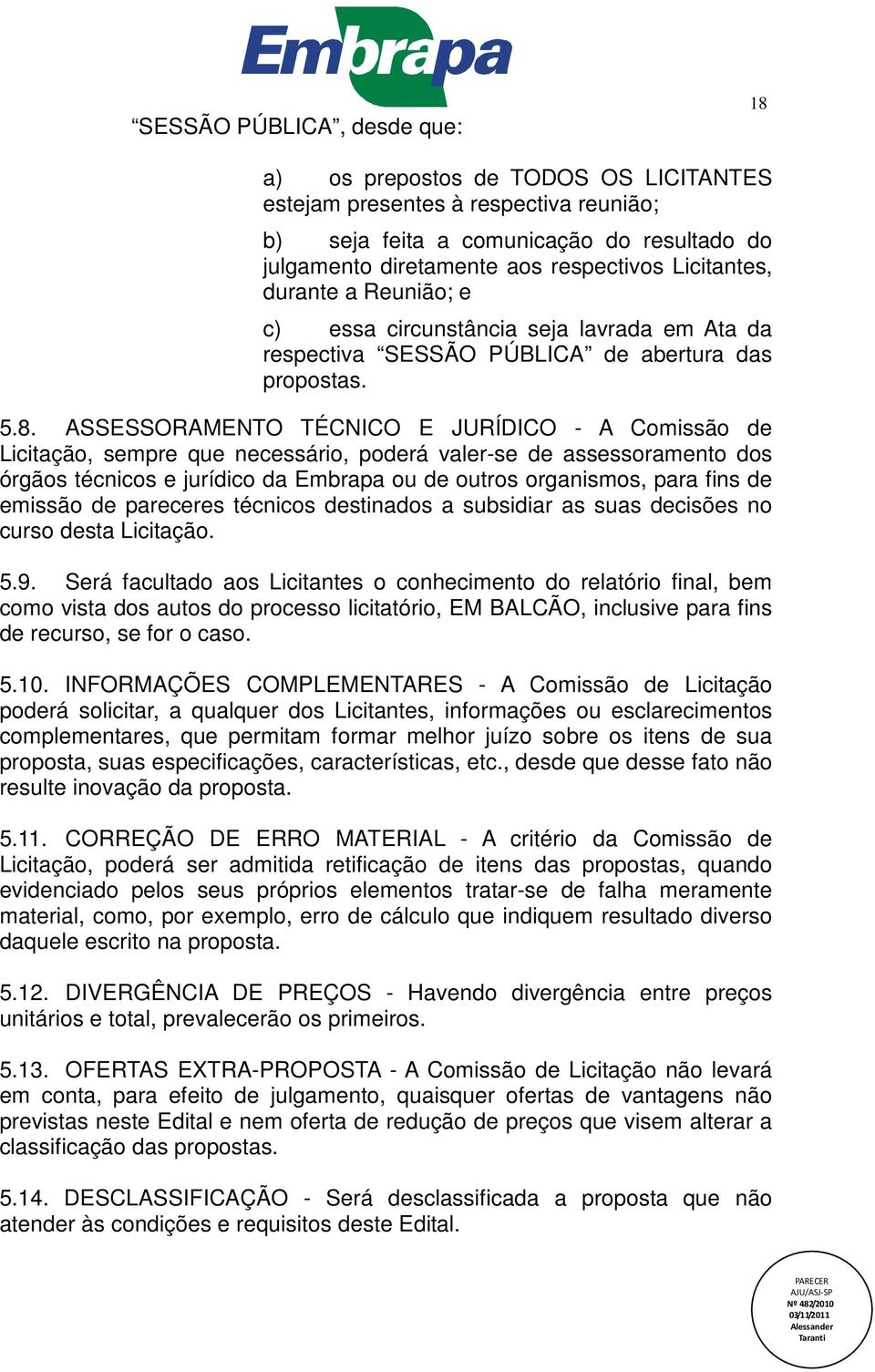 ASSESSORAMENTO TÉCNICO E JURÍDICO - A Comissão de Licitação, sempre que necessário, poderá valer-se de assessoramento dos órgãos técnicos e jurídico da Embrapa ou de outros organismos, para fins de