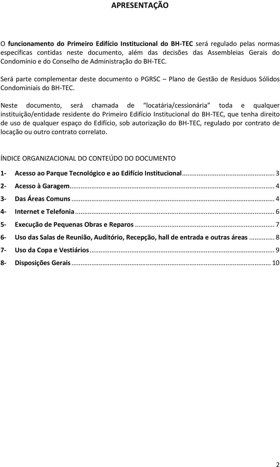 Neste documento, será chamada de locatária/cessionária toda e qualquer instituição/entidade residente do Primeiro Edifício Institucional do BH-TEC, que tenha direito de uso de qualquer espaço do