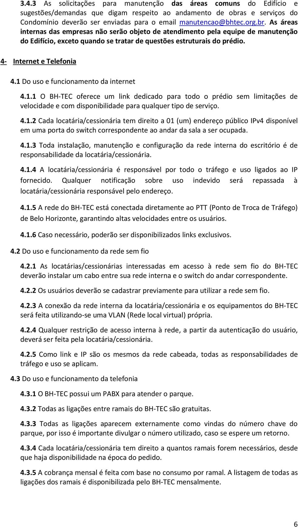 4- Internet e Telefonia 4.1 Do uso e funcionamento da internet 4.1.1 O BH-TEC oferece um link dedicado para todo o prédio sem limitações de velocidade e com disponibilidade para qualquer tipo de serviço.