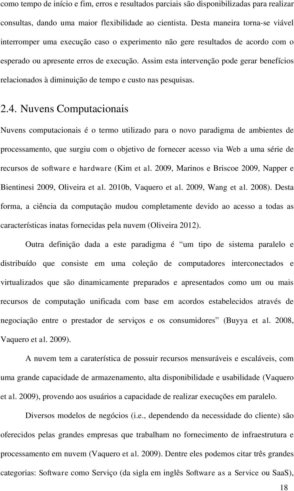 Assim esta intervenção pode gerar benefícios relacionados à diminuição de tempo e custo nas pesquisas. 2.4.