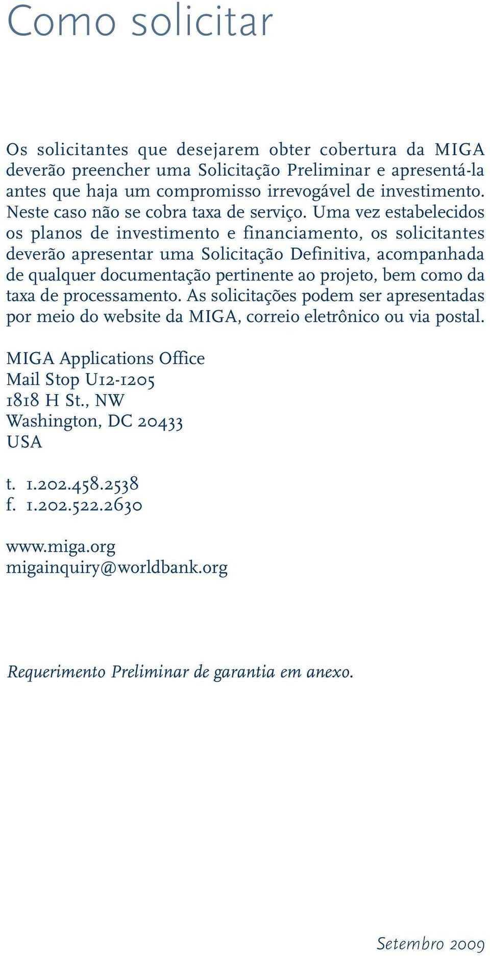 Uma vez estabelecidos os planos de investimento e financiamento, os solicitantes deverão apresentar uma Solicitação Definitiva, acompanhada de qualquer documentação