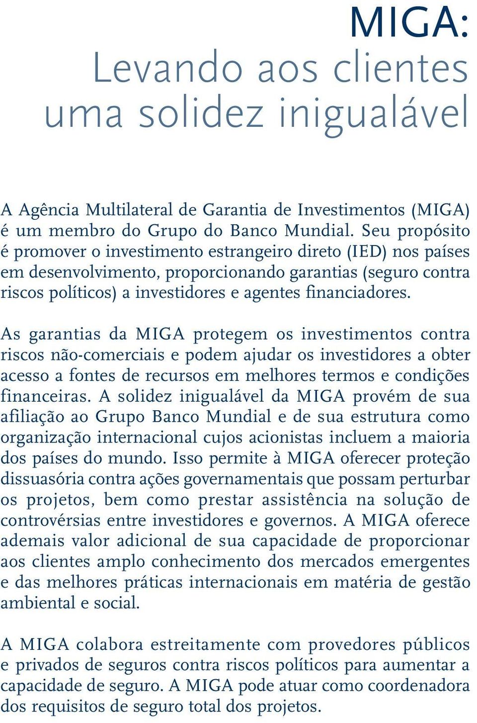 As garantias da MIGA protegem os investimentos contra riscos não-comerciais e podem ajudar os investidores a obter acesso a fontes de recursos em melhores termos e condições financeiras.