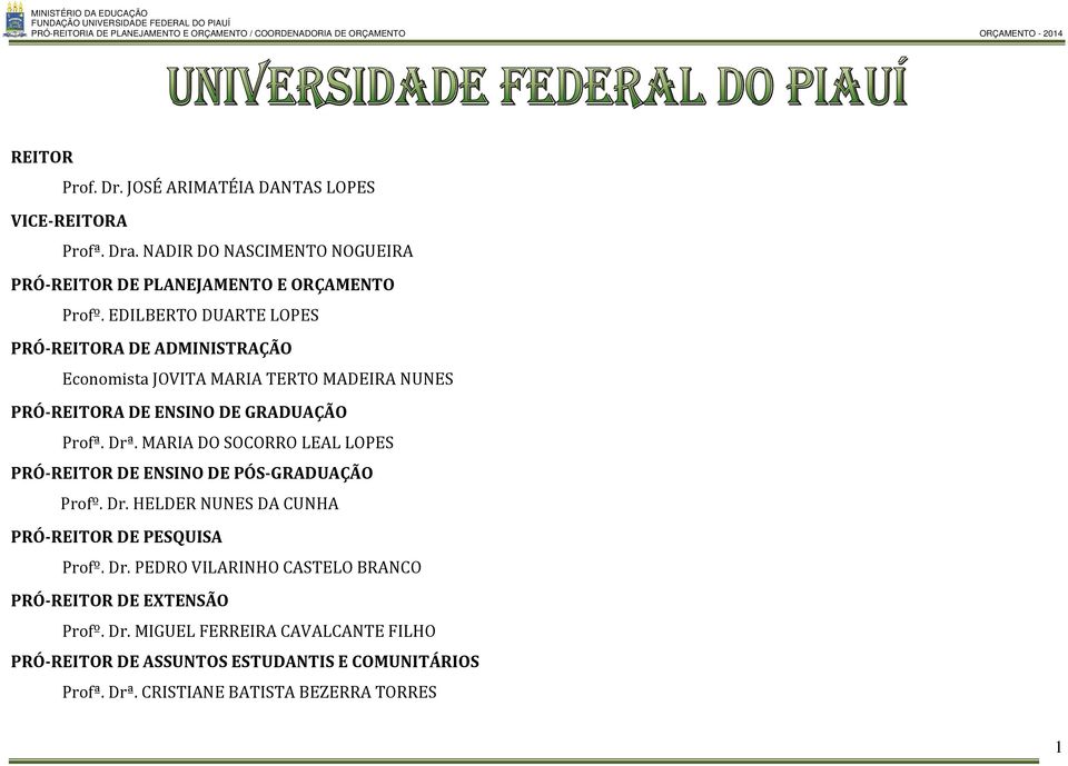 MARIA DO SOCORRO LEAL LOPES PRÓ-REITOR DE ENSINO DE PÓS-GRADUAÇÃO Profº. Dr. HELDER NUNES DA CUNHA PRÓ-REITOR DE PESQUISA Profº. Dr. PEDRO VILARINHO CASTELO BRANCO PRÓ-REITOR DE EXTENSÃO Profº.