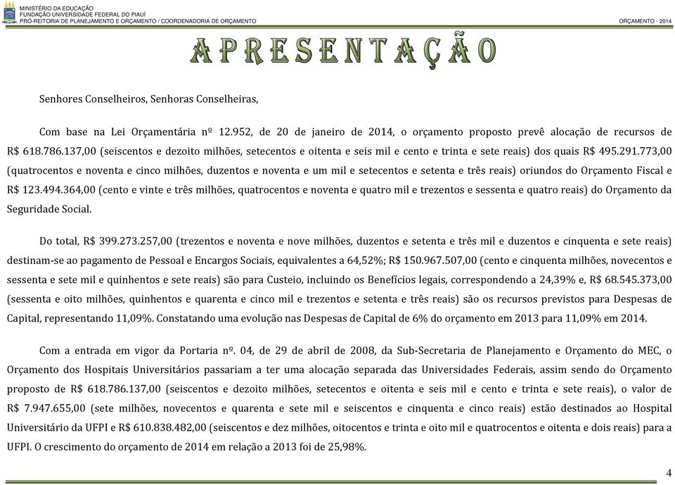 773,00 (quatrocentos e noventa e cinco milhões, duzentos e noventa e um mil e setecentos e setenta e três reais) oriundos do Orçamento Fiscal e R$ 123.494.