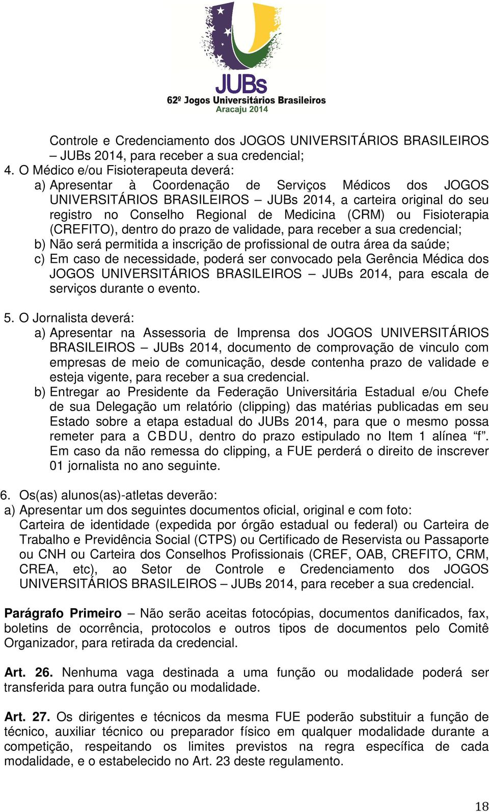 Medicina (CRM) ou Fisioterapia (CREFITO), dentro do prazo de validade, para receber a sua credencial; b) Não será permitida a inscrição de profissional de outra área da saúde; c) Em caso de