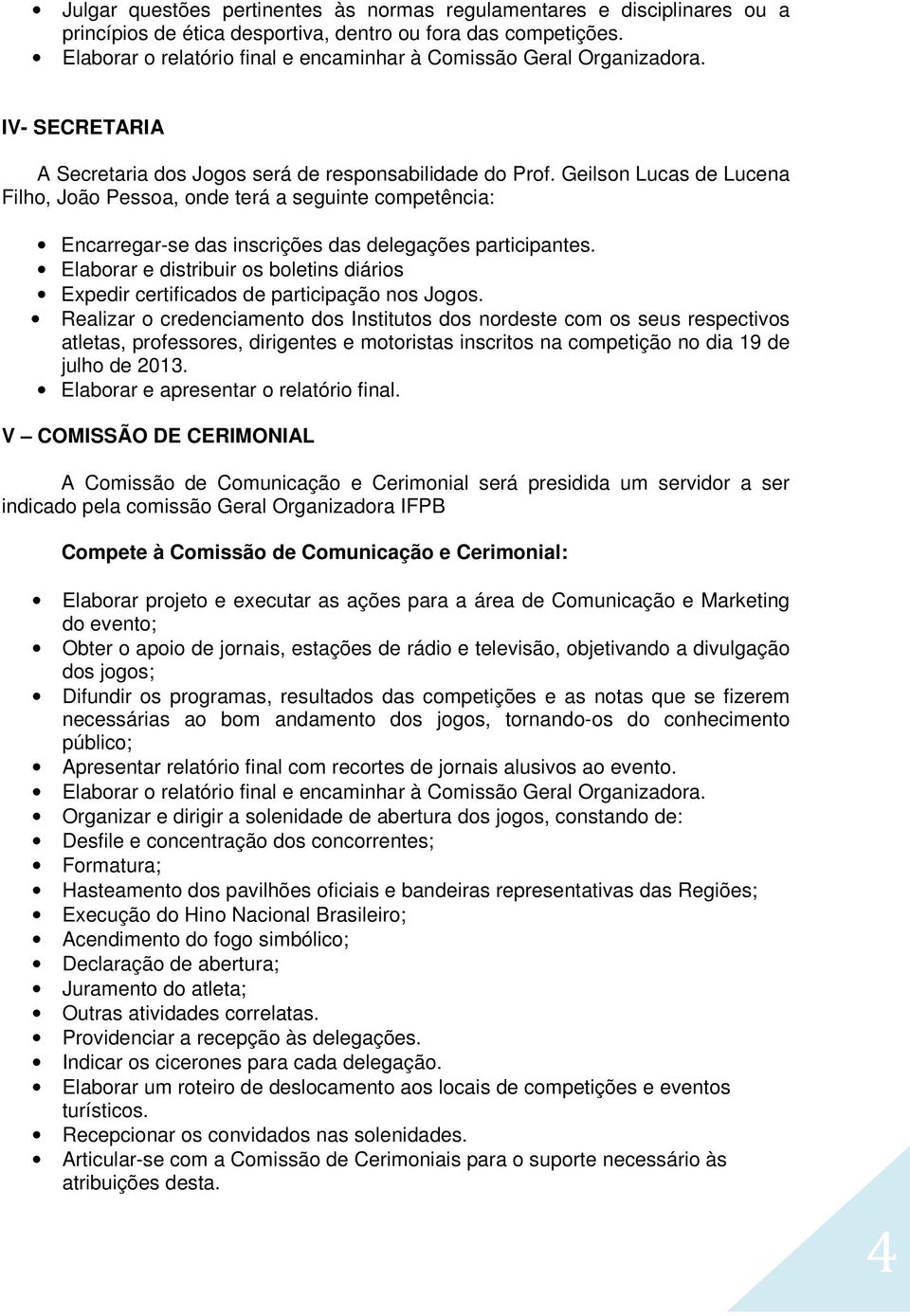 Geilson Lucas de Lucena Filho, João Pessoa, onde terá a seguinte competência: Encarregar-se das inscrições das delegações participantes.