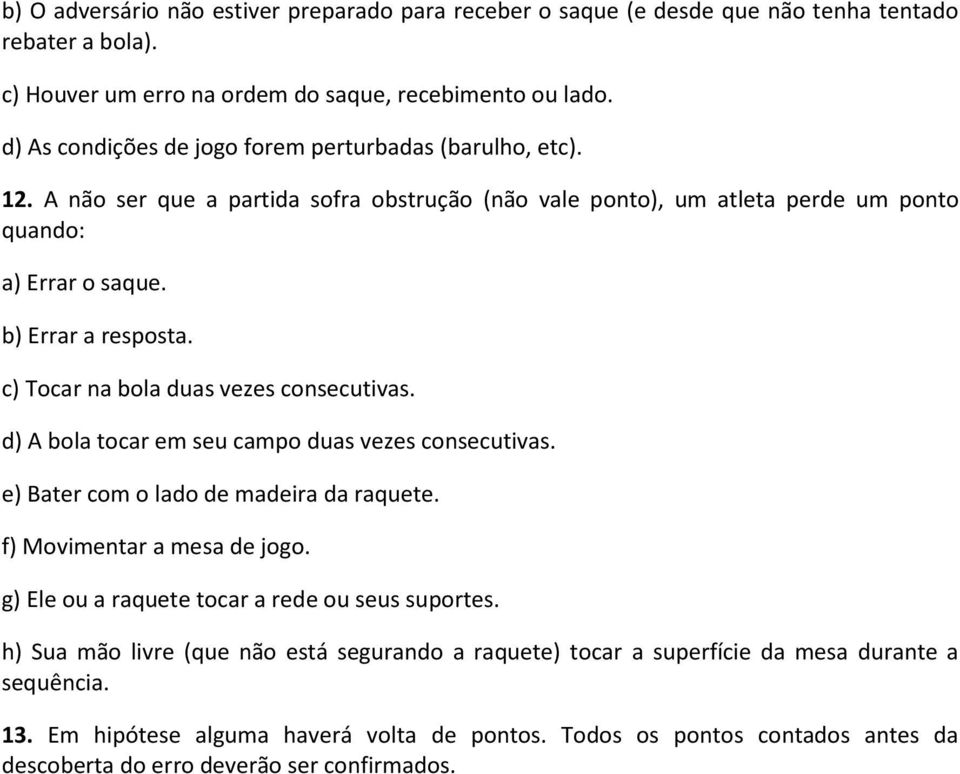 c) Tocar na bola duas vezes consecutivas. d) A bola tocar em seu campo duas vezes consecutivas. e) Bater com o lado de madeira da raquete. f) Movimentar a mesa de jogo.