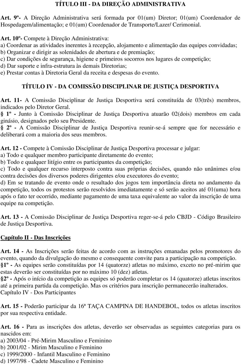 10º- Compete à Direção Administrativa: a) Coordenar as atividades inerentes à recepção, alojamento e alimentação das equipes convidadas; b) Organizar e dirigir as solenidades de abertura e de