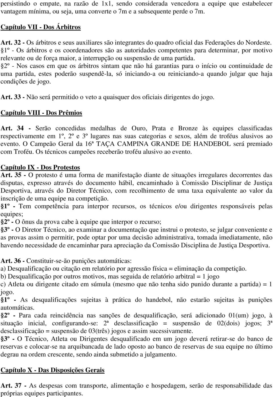 1º - Os árbitros e os coordenadores são as autoridades competentes para determinar, por motivo relevante ou de força maior, a interrupção ou suspensão de uma partida.