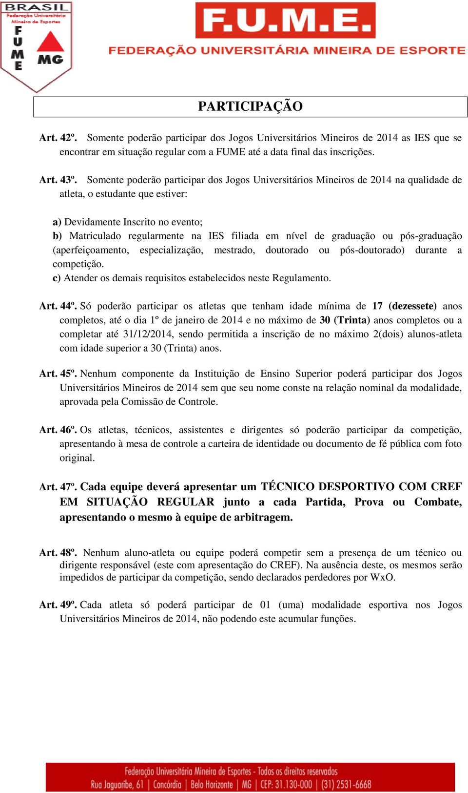 nível de graduação ou pós-graduação (aperfeiçoamento, especialização, mestrado, doutorado ou pós-doutorado) durante a competição. c) Atender os demais requisitos estabelecidos neste Regulamento. Art.