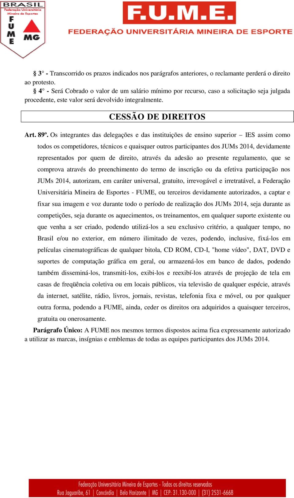 Os integrantes das delegações e das instituições de ensino superior IES assim como todos os competidores, técnicos e quaisquer outros participantes dos JUMs 2014, devidamente representados por quem