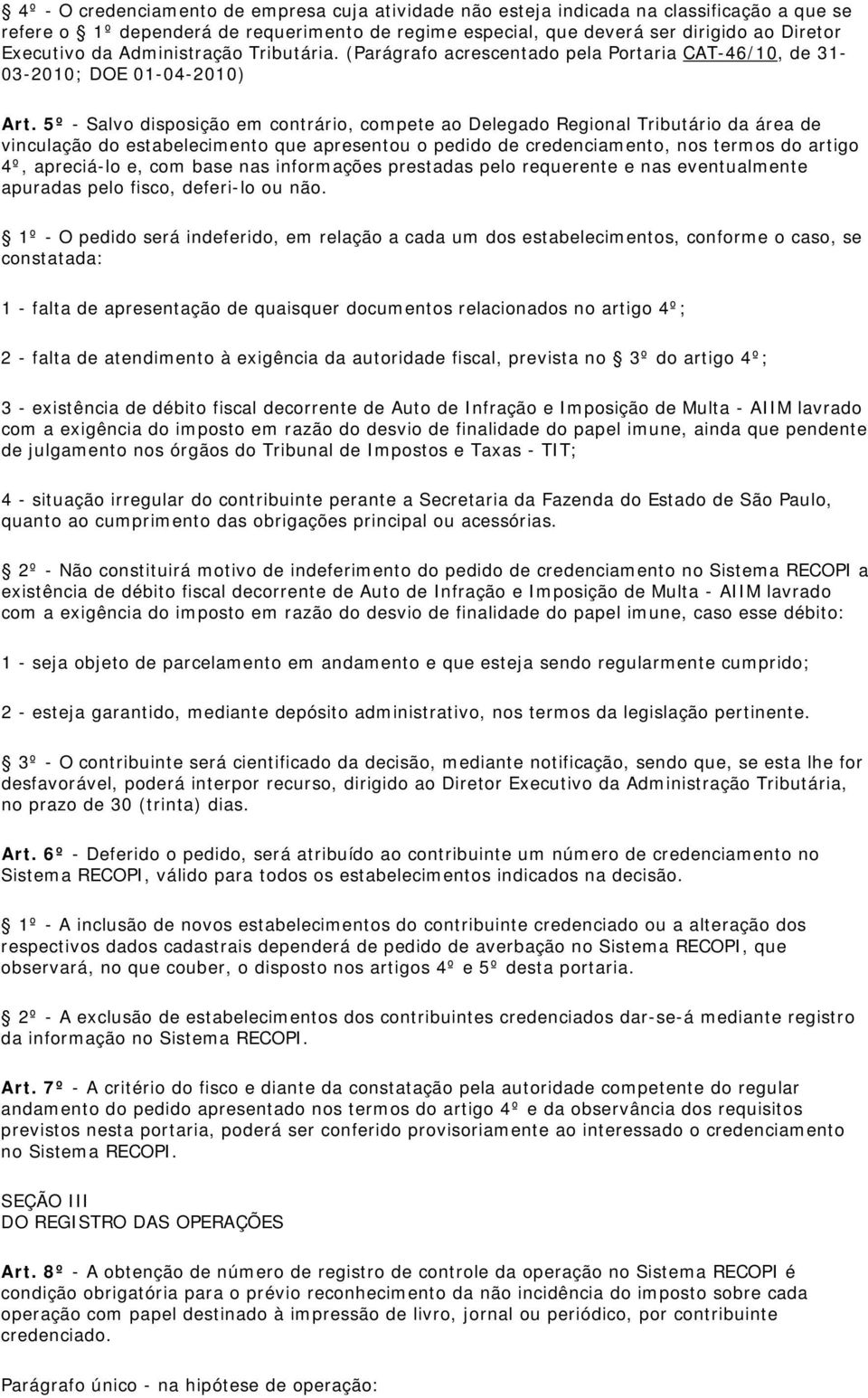 5º - Salvo disposição em contrário, compete ao Delegado Regional Tributário da área de vinculação do estabelecimento que apresentou o pedido de credenciamento, nos termos do artigo 4º, apreciá-lo e,