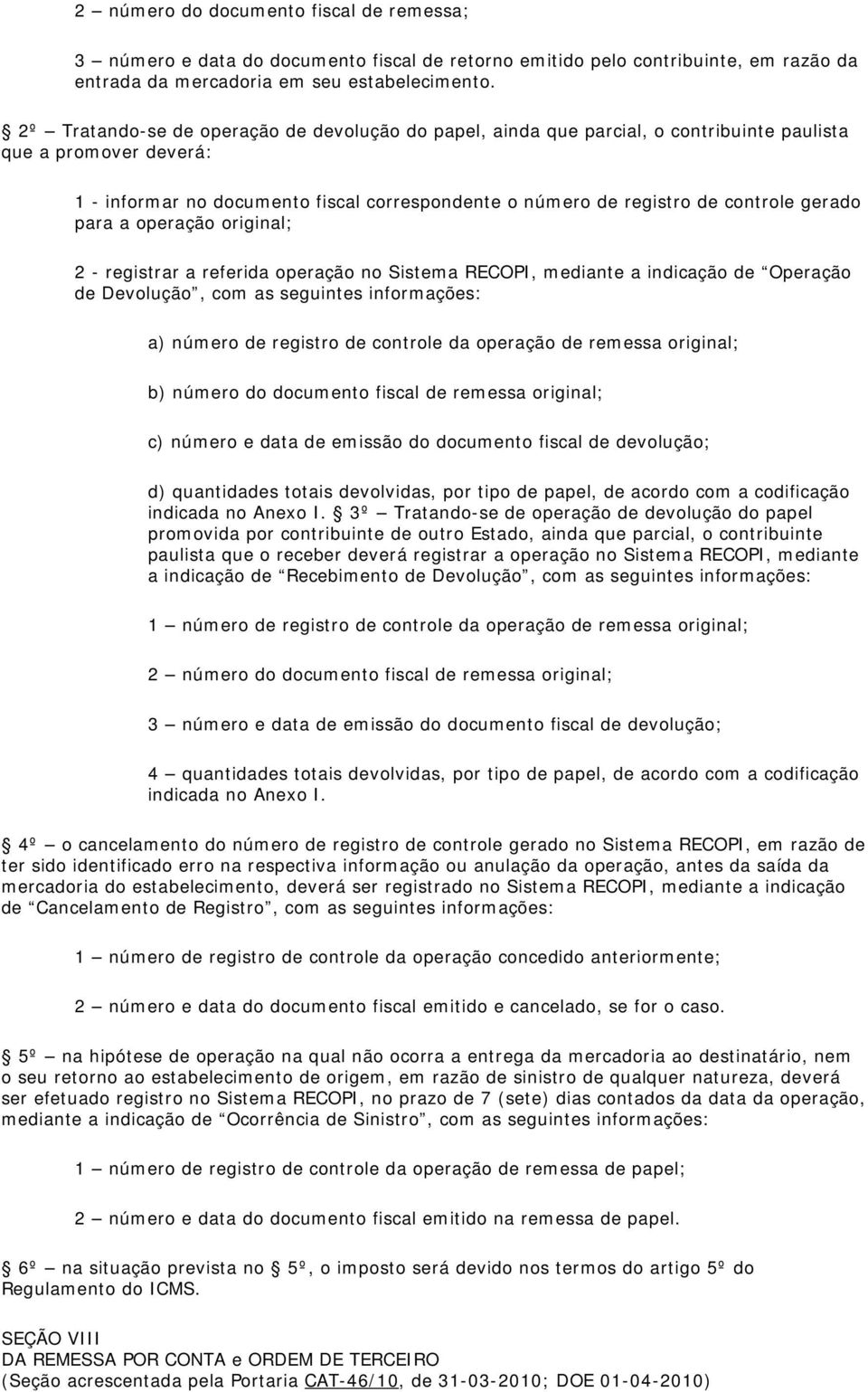 gerado para a operação original; 2 - registrar a referida operação no Sistema RECOPI, mediante a indicação de Operação de Devolução, com as seguintes informações: a) número de registro de controle da