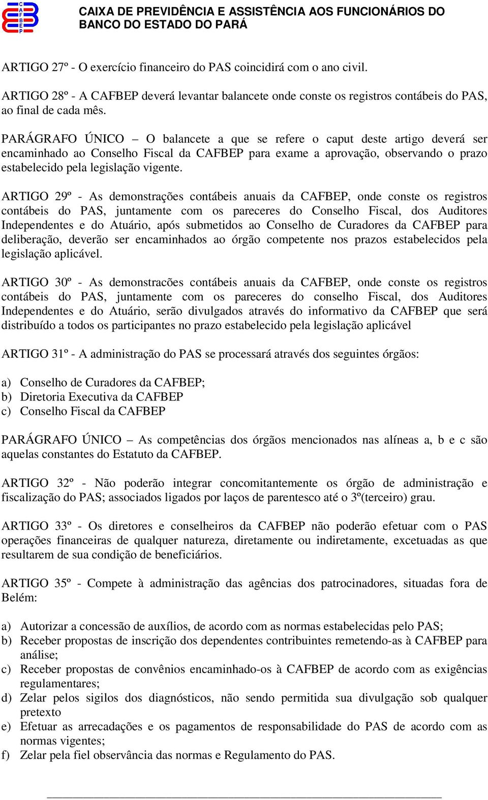 ARTIGO 29º - As demonstrações contábeis anuais da CAFBEP, onde conste os registros contábeis do PAS, juntamente com os pareceres do Conselho Fiscal, dos Auditores Independentes e do Atuário, após