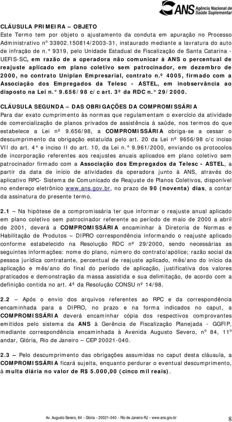 de 2000, no contrato Uniplan Empresarial, contrato n.º 4005, firmado com a Associação dos Empregados da Telesc - ASTEL, em inobservância ao disposto na Lei n. 9.656/98 c/c art. 3º da RDC n. 29/2000.