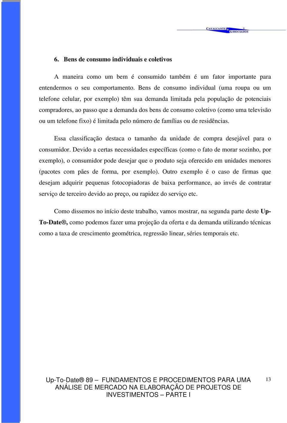 uma televisão ou um telefone fixo) é limitada pelo número de famílias ou de residências. Essa classificação destaca o tamanho da unidade de compra desejável para o consumidor.