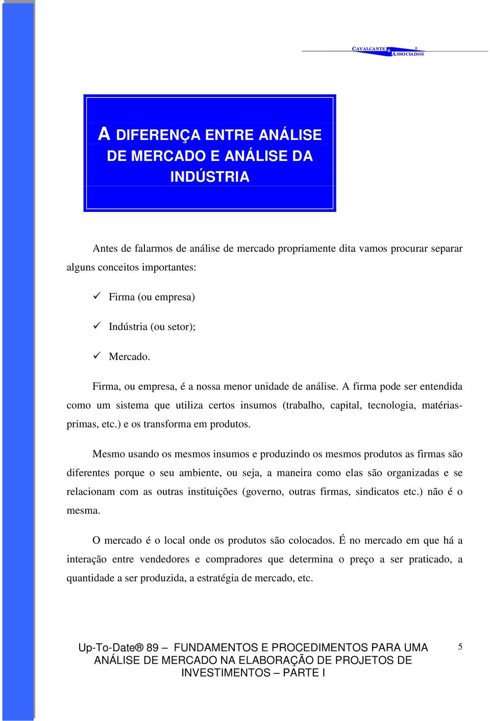 A firma pode ser entendida como um sistema que utiliza certos insumos (trabalho, capital, tecnologia, matériasprimas, etc.) e os transforma em produtos.