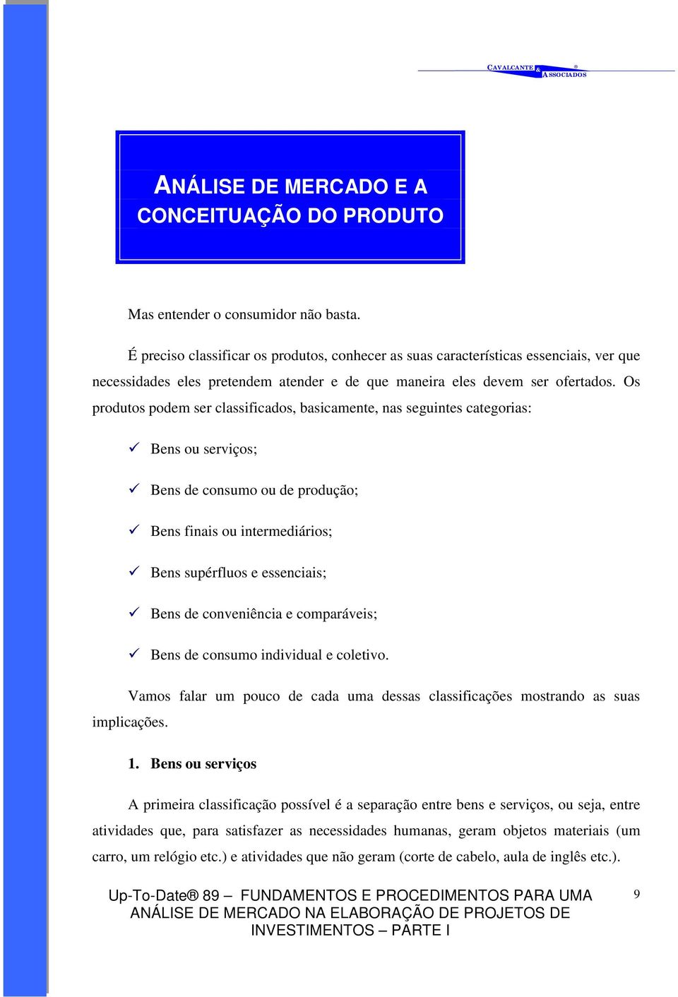 Os produtos podem ser classificados, basicamente, nas seguintes categorias: " Bens ou serviços; " Bens de consumo ou de produção; " Bens finais ou intermediários; " Bens supérfluos e essenciais; "