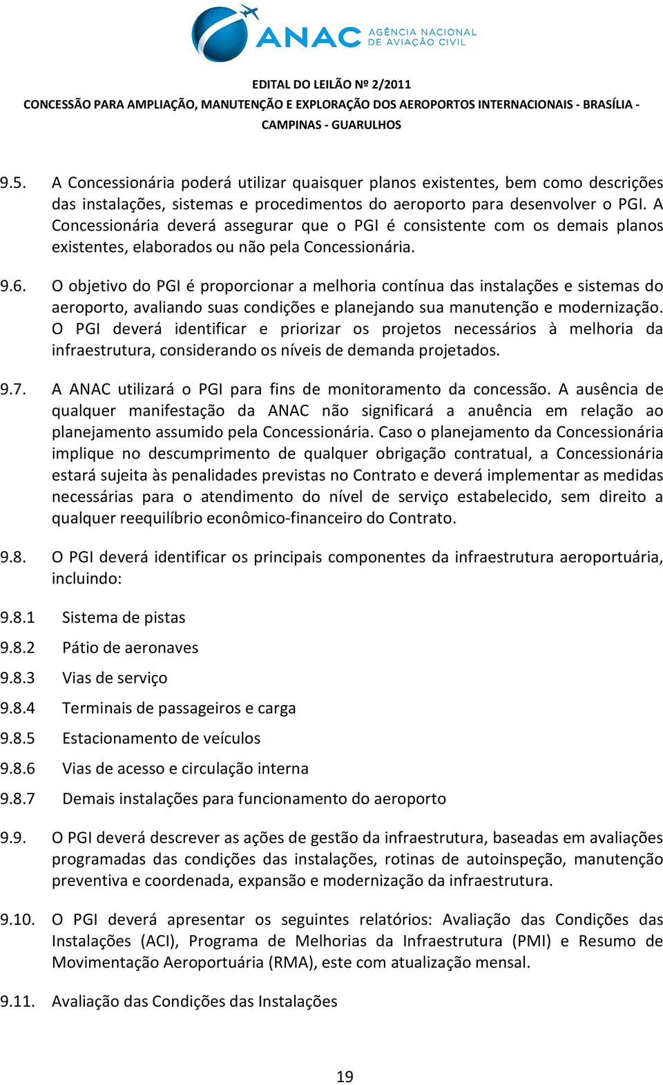 O objetivo do PGI é proporcionar a melhoria contínua das instalações e sistemas do aeroporto, avaliando suas condições e planejando sua manutenção e modernização.