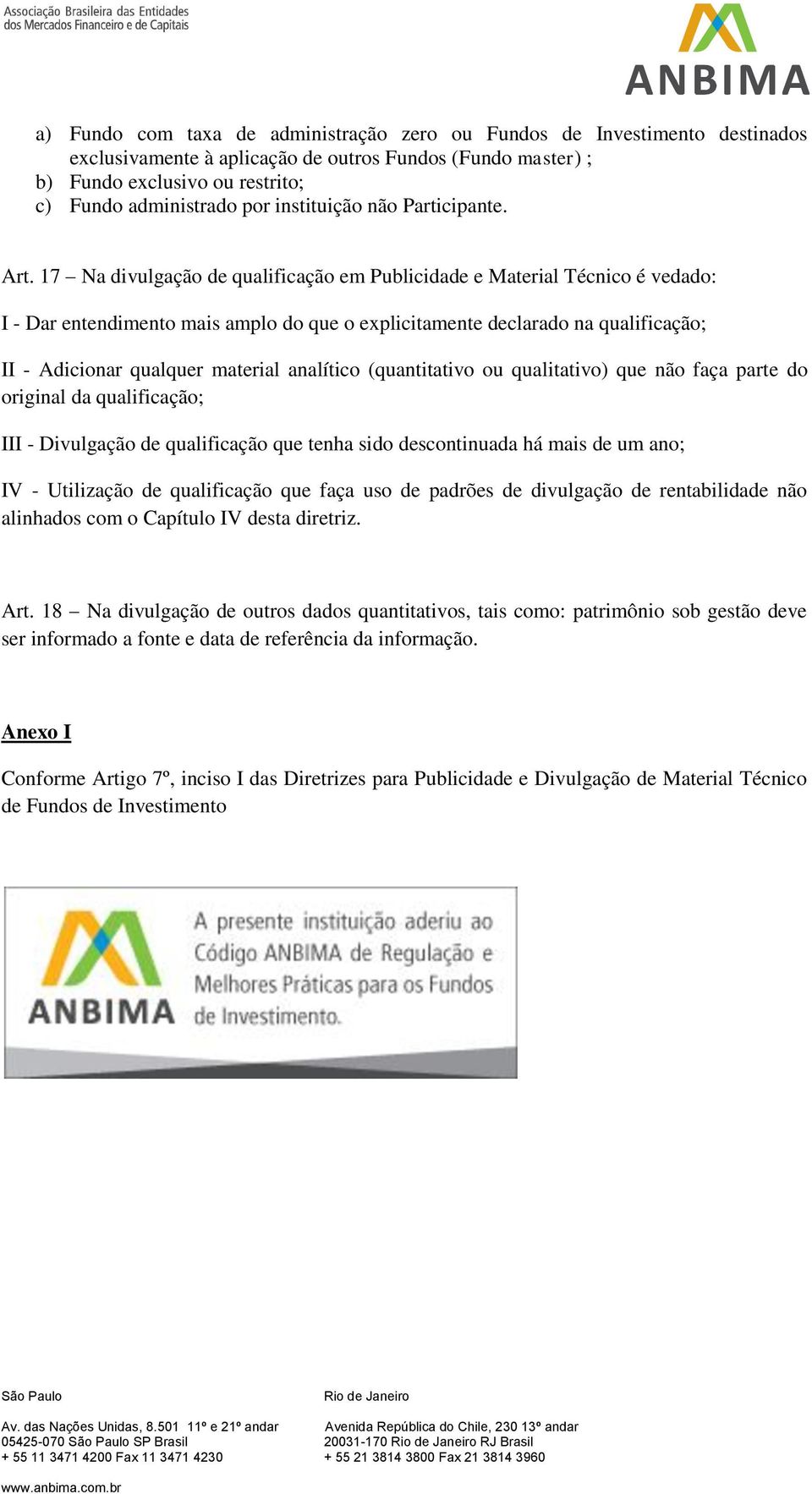 17 Na divulgação de qualificação em Publicidade e Material Técnico é vedado: I - Dar entendimento mais amplo do que o explicitamente declarado na qualificação; II - Adicionar qualquer material