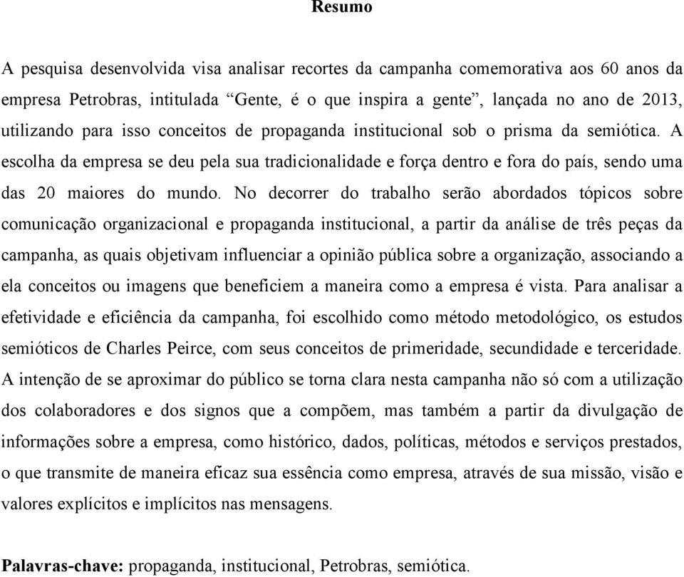 No decorrer do trabalho serão abordados tópicos sobre comunicação organizacional e propaganda institucional, a partir da análise de três peças da campanha, as quais objetivam influenciar a opinião