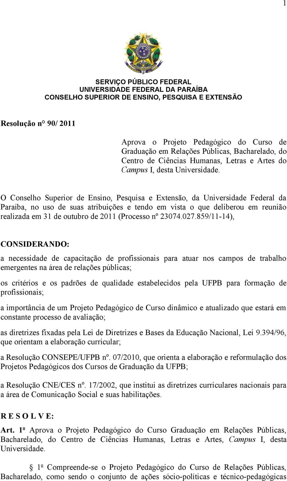 O Conselho Superior de Ensino, Pesquisa e Extensão, da Universidade Federal da Paraíba, no uso de suas atribuições e tendo em vista o que deliberou em reunião realizada em 31 de outubro de 2011