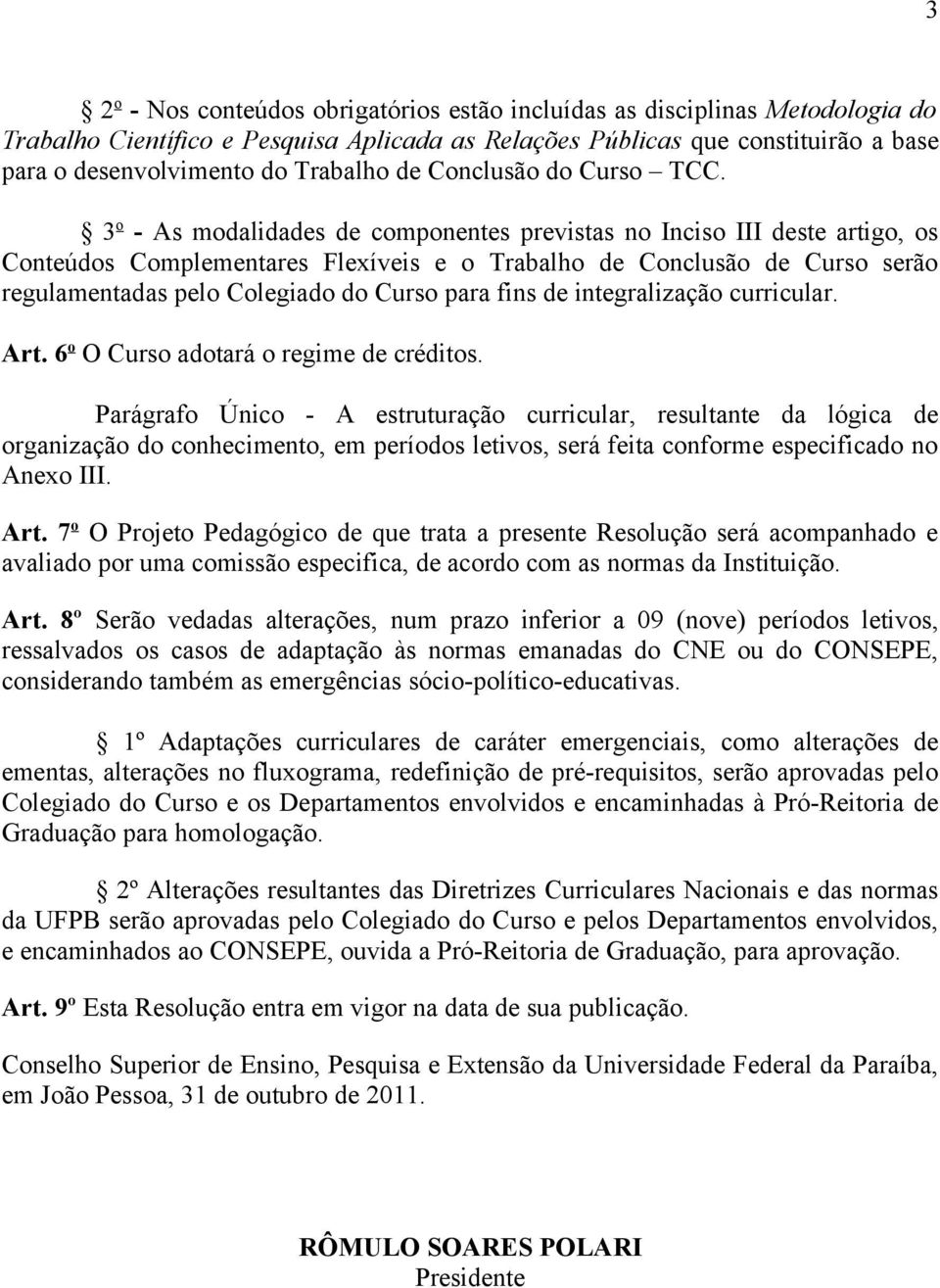 3 o - As modalidades de componentes previstas no Inciso III deste artigo, os Conteúdos Complementares Flexíveis e o Trabalho de Conclusão de Curso serão regulamentadas pelo Colegiado do Curso para