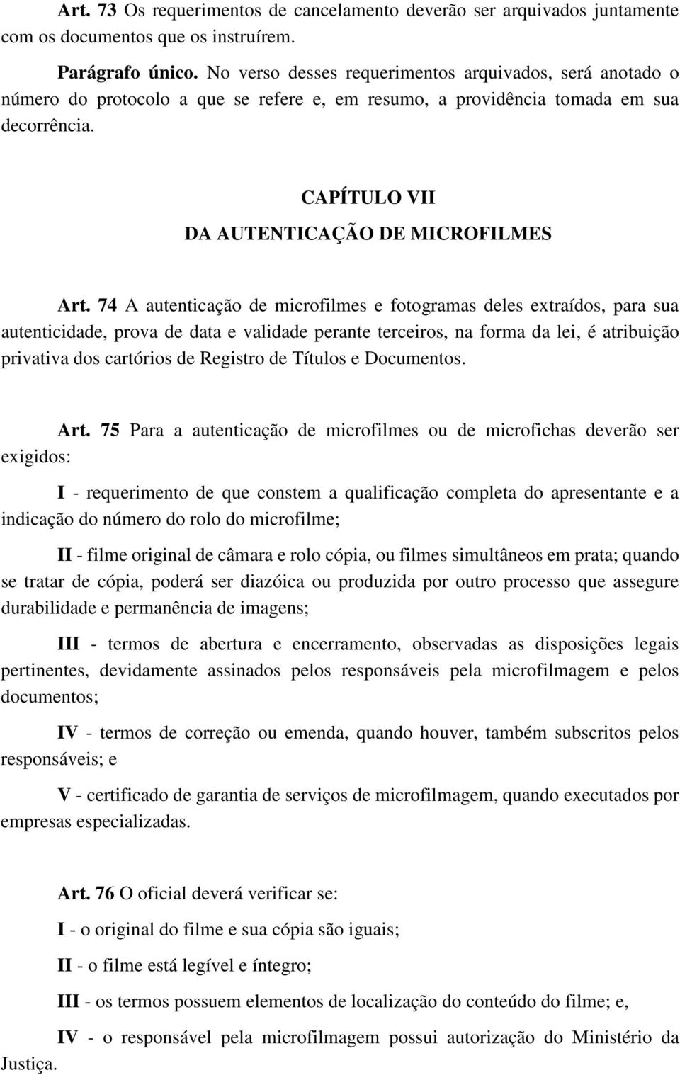 74 A autenticação de microfilmes e fotogramas deles extraídos, para sua autenticidade, prova de data e validade perante terceiros, na forma da lei, é atribuição privativa dos cartórios de Registro de