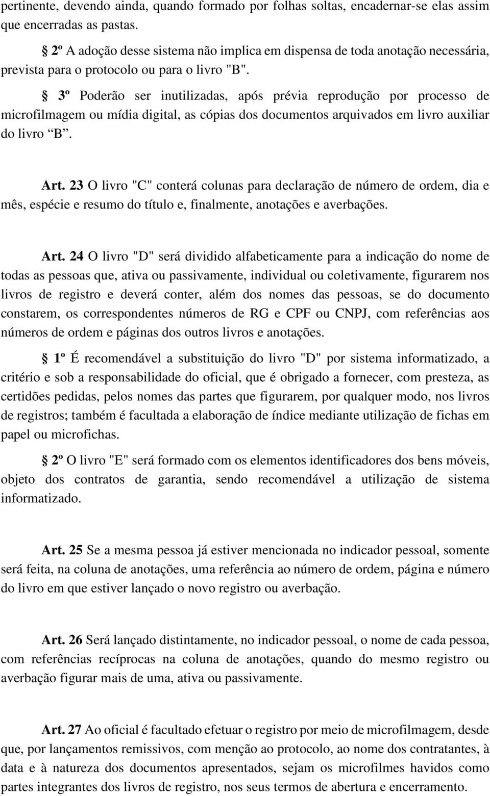 3º Poderão ser inutilizadas, após prévia reprodução por processo de microfilmagem ou mídia digital, as cópias dos documentos arquivados em livro auxiliar do livro B. Art.