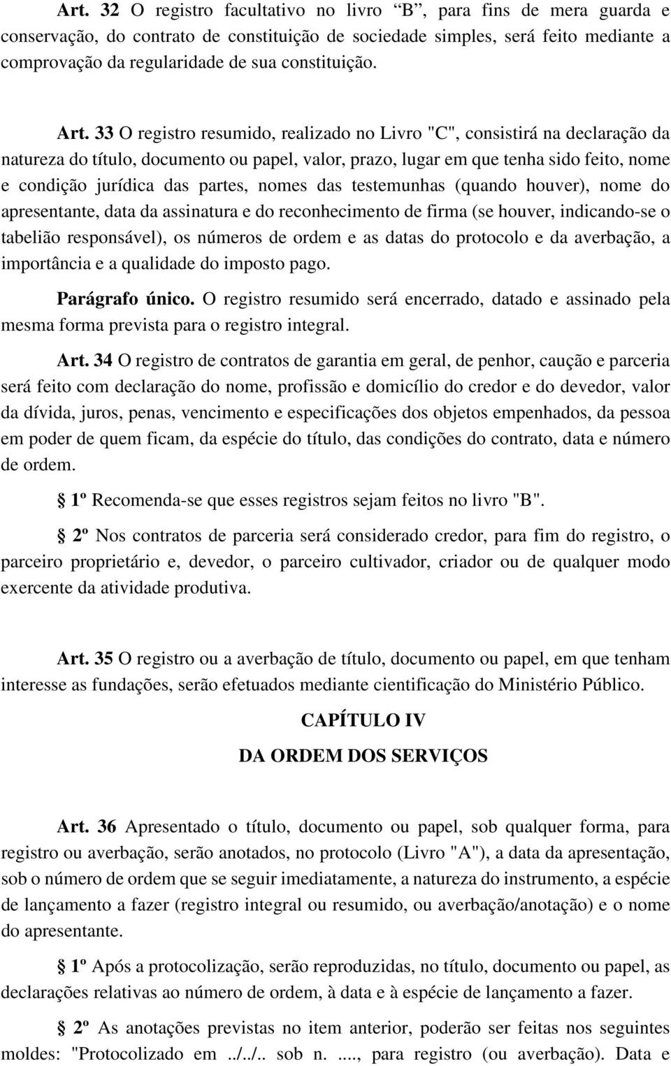 33 O registro resumido, realizado no Livro "C", consistirá na declaração da natureza do título, documento ou papel, valor, prazo, lugar em que tenha sido feito, nome e condição jurídica das partes,