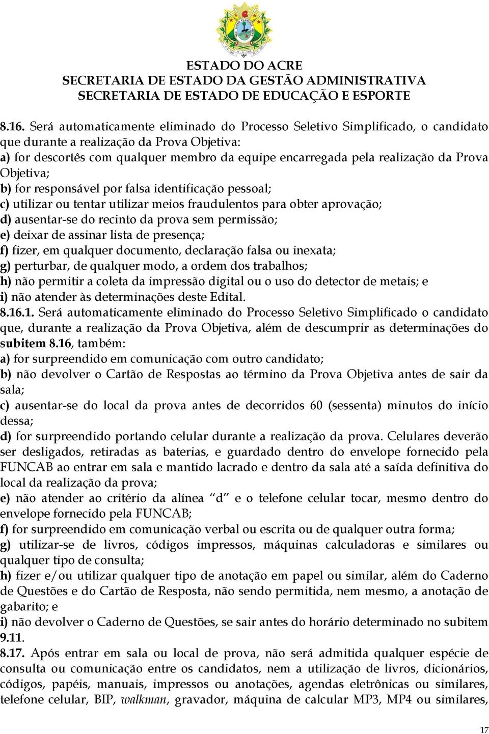 permissão; e) deixar de assinar lista de presença; f) fizer, em qualquer documento, declaração falsa ou inexata; g) perturbar, de qualquer modo, a ordem dos trabalhos; h) não permitir a coleta da