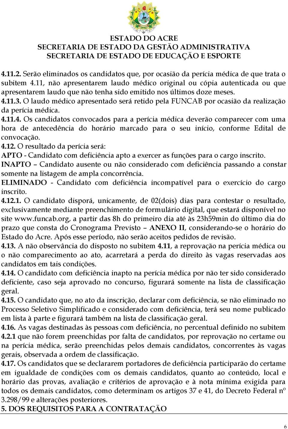 O laudo médico apresentado será retido pela FUNCAB por ocasião da realização da perícia médica. 4.