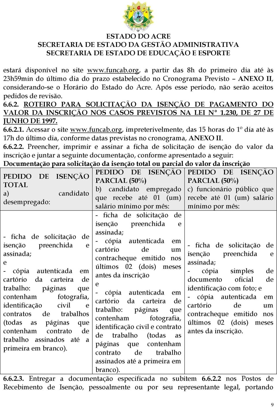 Após esse período, não serão aceitos pedidos de revisão. 6.6.2. ROTEIRO PARA SOLICITAÇÃO DA ISENÇÃO DE PAGAMENTO DO VALOR DA INSCRIÇÃO NOS CASOS PREVISTOS NA LEI Nº 1.230, DE 27 DE JUNHO DE 1997. 6.6.2.1. Acessar o site www.