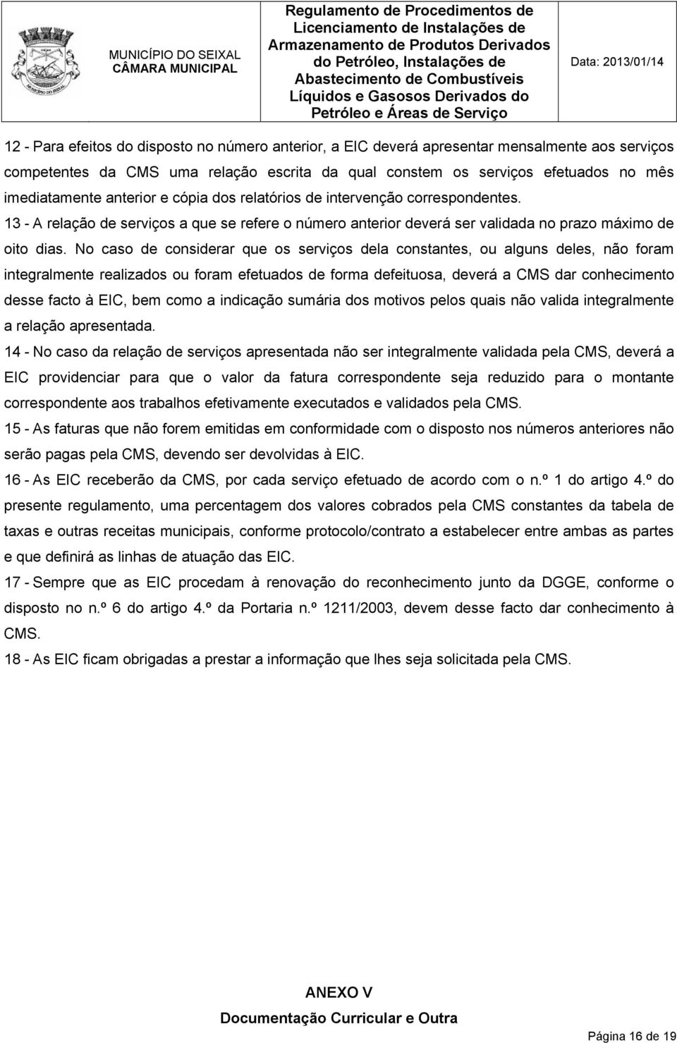 No caso de considerar que os serviços dela constantes, ou alguns deles, não foram integralmente realizados ou foram efetuados de forma defeituosa, deverá a CMS dar conhecimento desse facto à EIC, bem