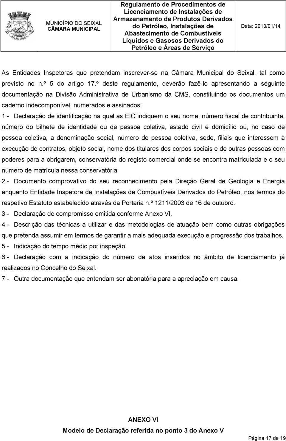 - Declaração de identificação na qual as EIC indiquem o seu nome, número fiscal de contribuinte, número do bilhete de identidade ou de pessoa coletiva, estado civil e domicílio ou, no caso de pessoa