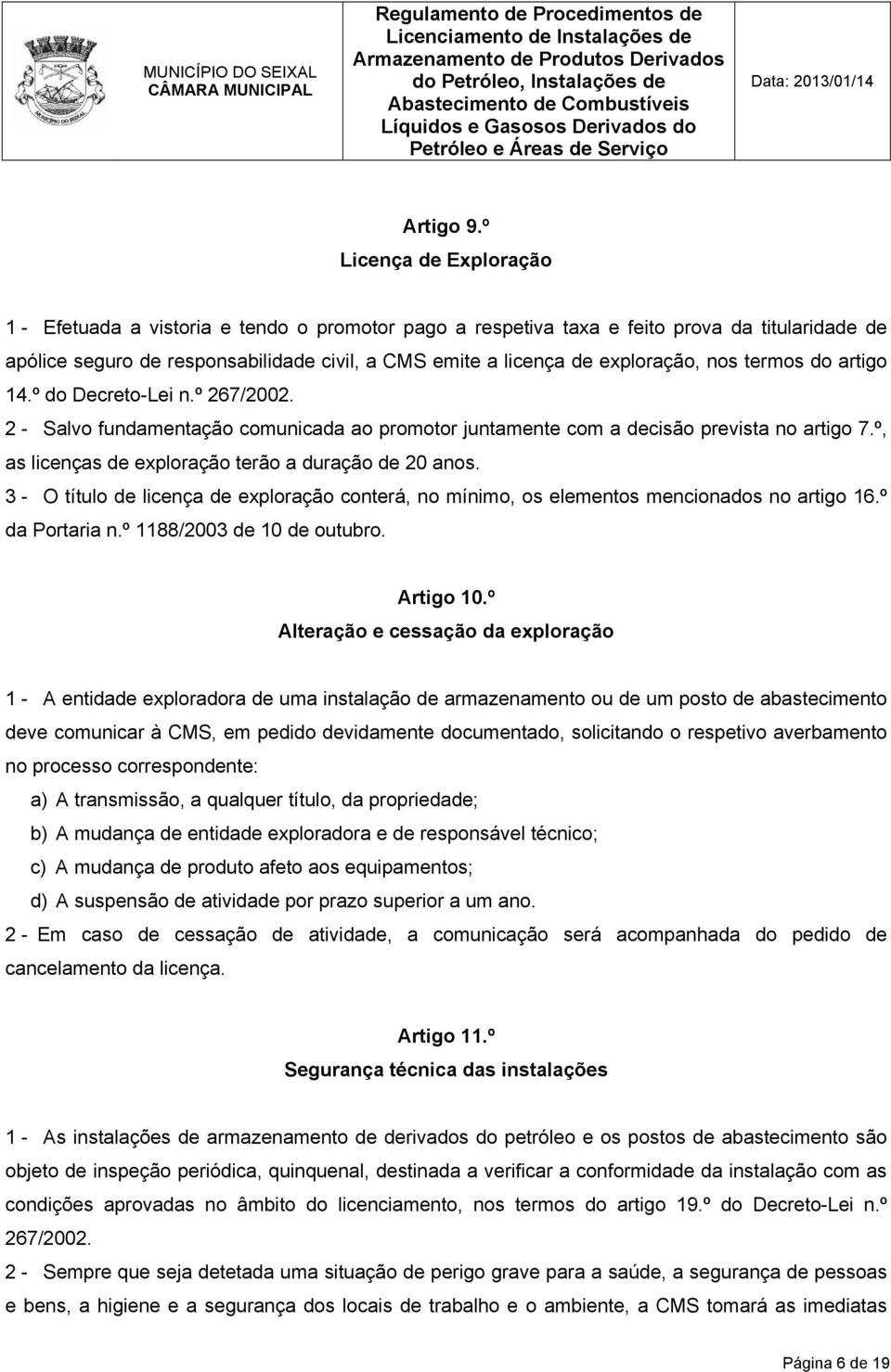 exploração, nos termos do artigo 14.º do Decreto-Lei n.º 267/2002. 2 - Salvo fundamentação comunicada ao promotor juntamente com a decisão prevista no artigo 7.