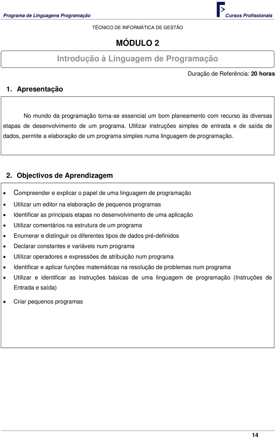 Utilizar instruções simples de entrada e de saída de dados, permite a elaboração de um programa simples numa linguagem de programação. 2.