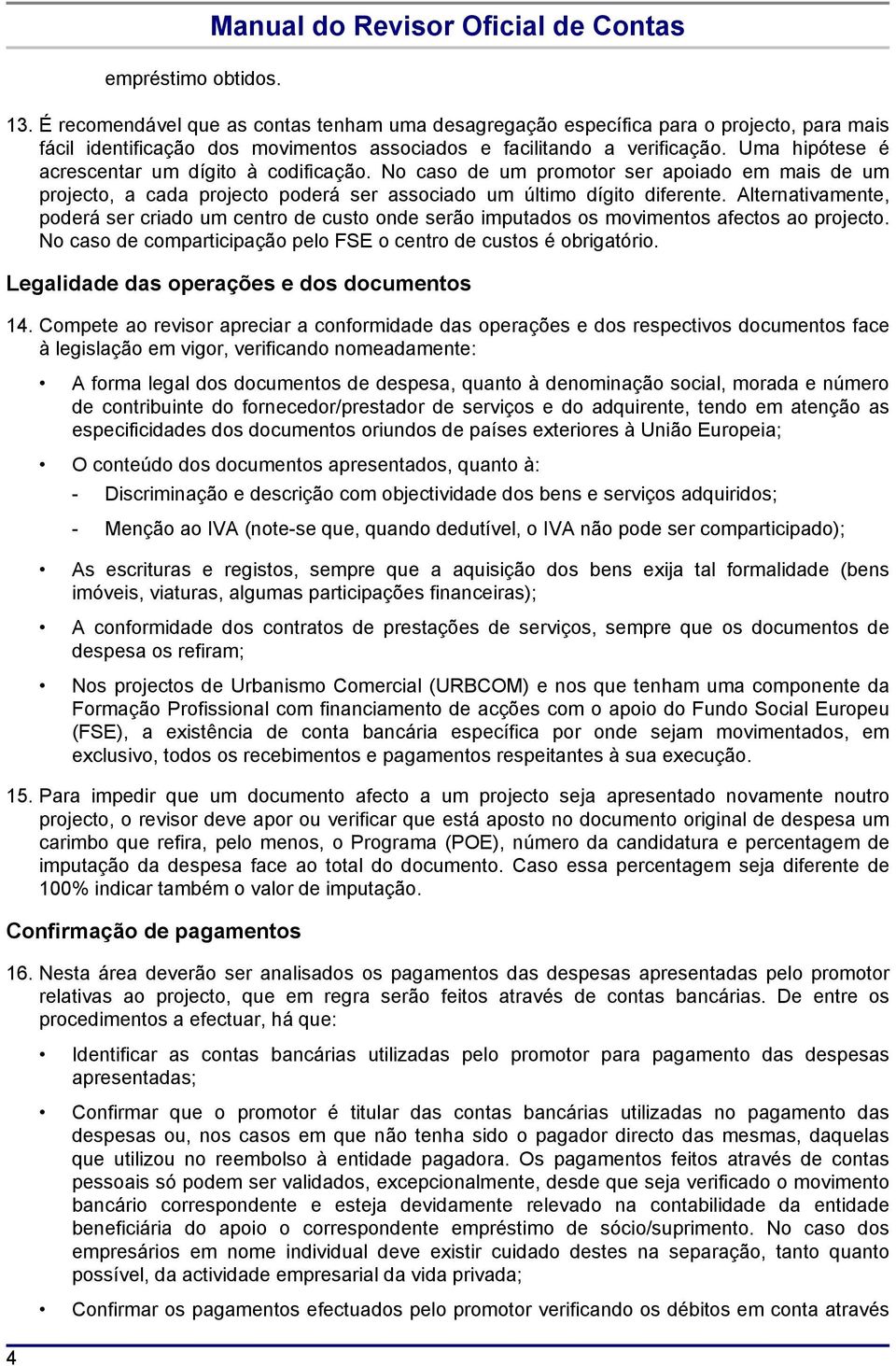 Uma hipótese é acrescentar um dígito à codificação. No caso de um promotor ser apoiado em mais de um projecto, a cada projecto poderá ser associado um último dígito diferente.