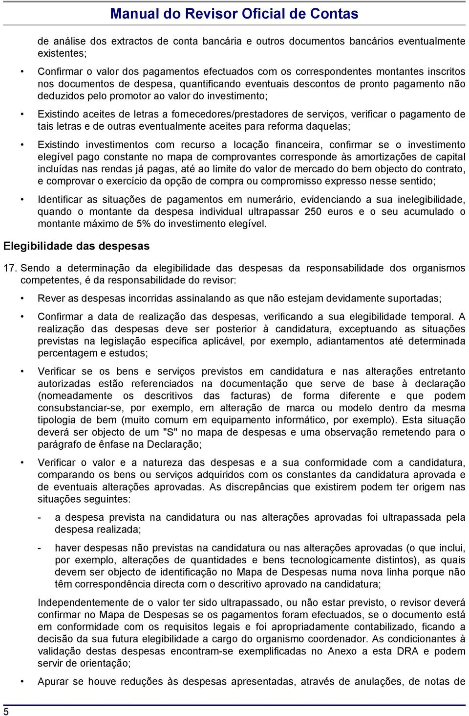 verificar o pagamento de tais letras e de outras eventualmente aceites para reforma daquelas; Existindo investimentos com recurso a locação financeira, confirmar se o investimento elegível pago