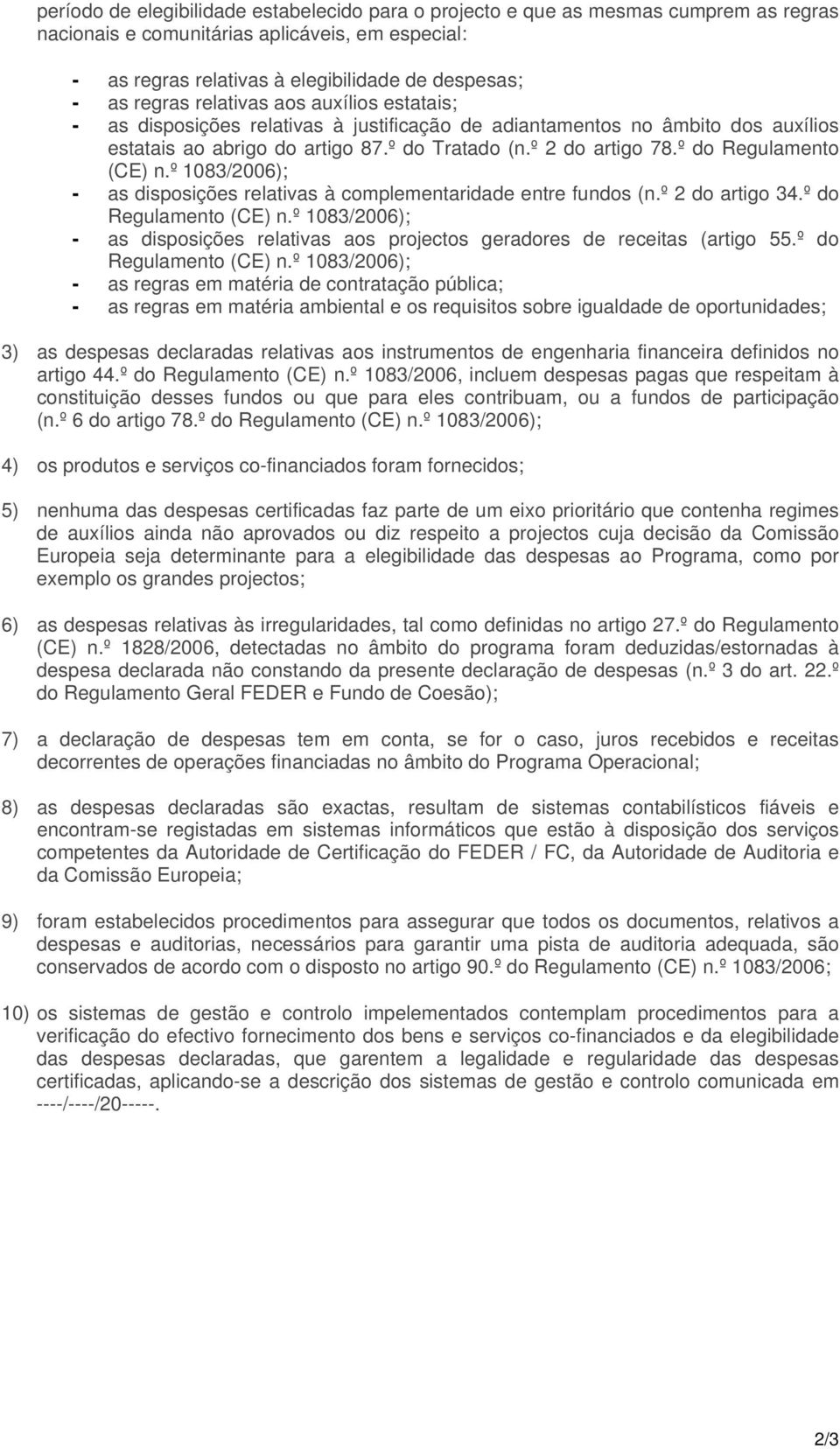 º do Regulamento (CE) n.º 1083/2006); - as disposições relativas à complementaridade entre fundos (n.º 2 do artigo 34.º do Regulamento (CE) n.º 1083/2006); - as disposições relativas aos projectos geradores de receitas (artigo 55.