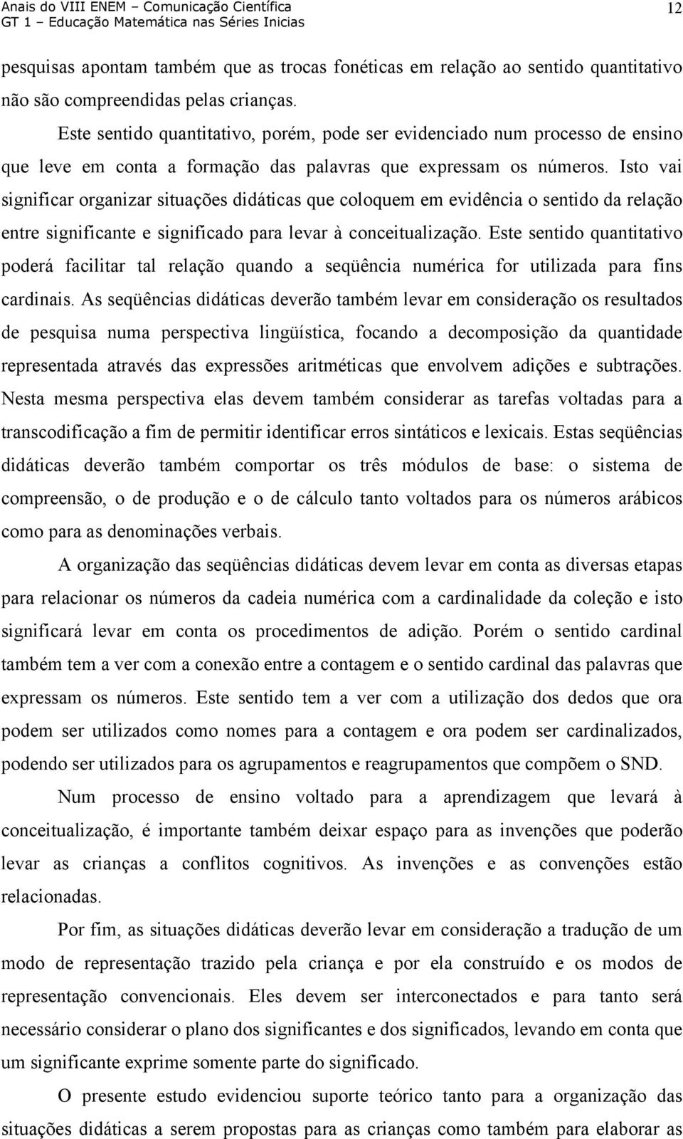 Isto vai significar organizar situações didáticas que coloquem em evidência o sentido da relação entre significante e significado para levar à conceitualização.