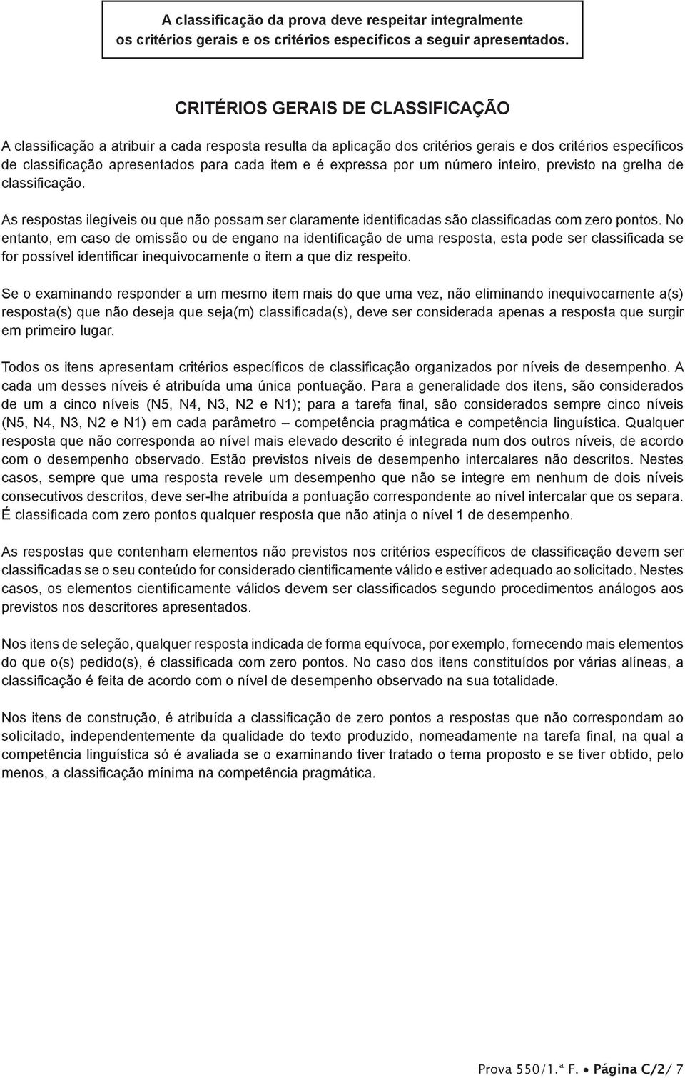 expressa por um número inteiro, previsto na grelha de classificação. As respostas ilegíveis ou que não possam ser claramente identificadas são classificadas com zero pontos.