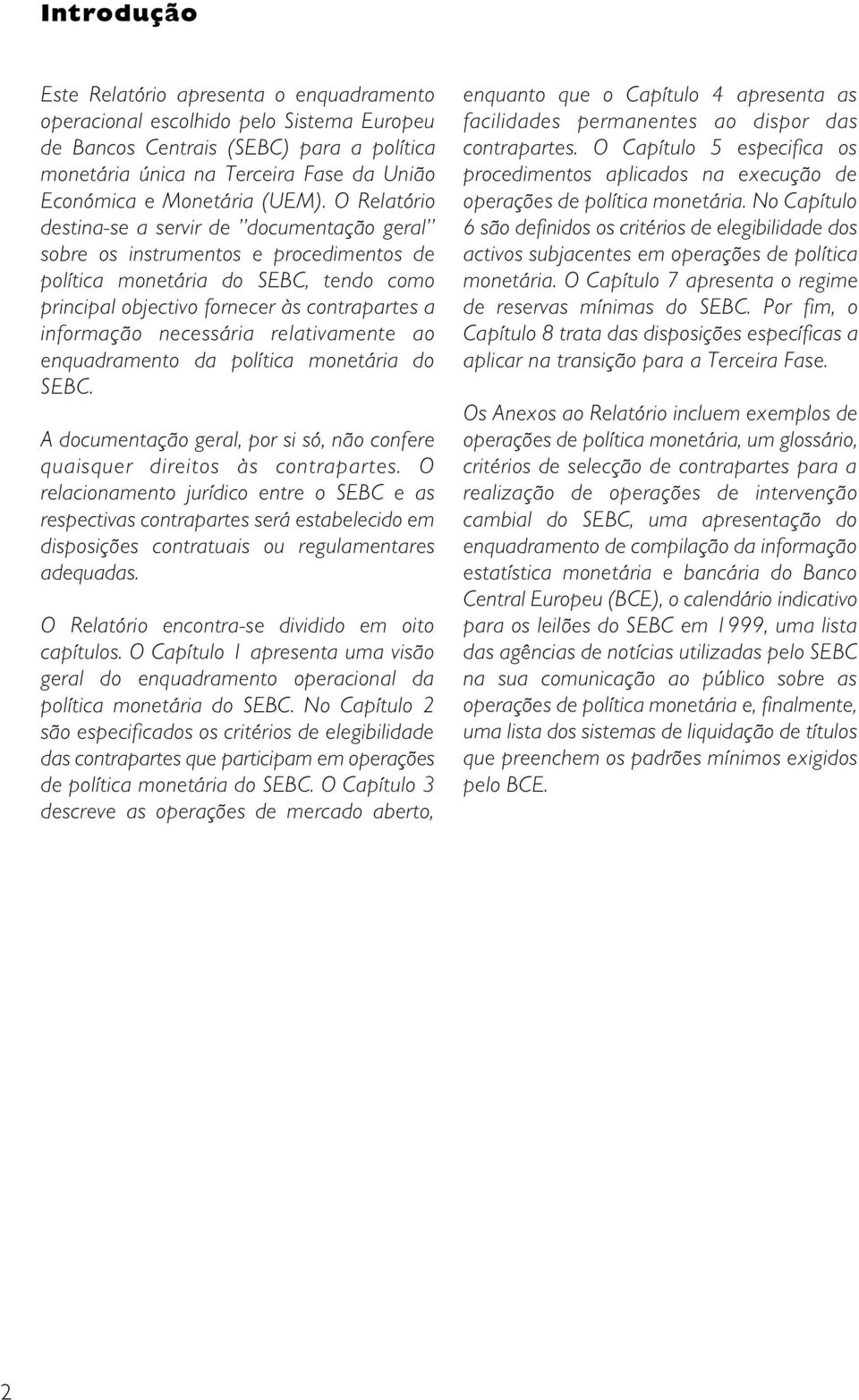 O Relatório destina-se a servir de documentação geral sobre os instrumentos e procedimentos de política monetária do SEBC, tendo como principal objectivo fornecer às contrapartes a informação